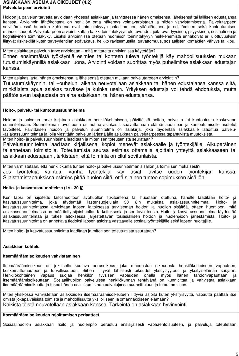 Palvelutarpeen selvittämisessä huomion kohteena ovat toimintakyvyn palauttaminen, ylläpitäminen ja edistäminen sekä kuntoutumisen mahdollisuudet.