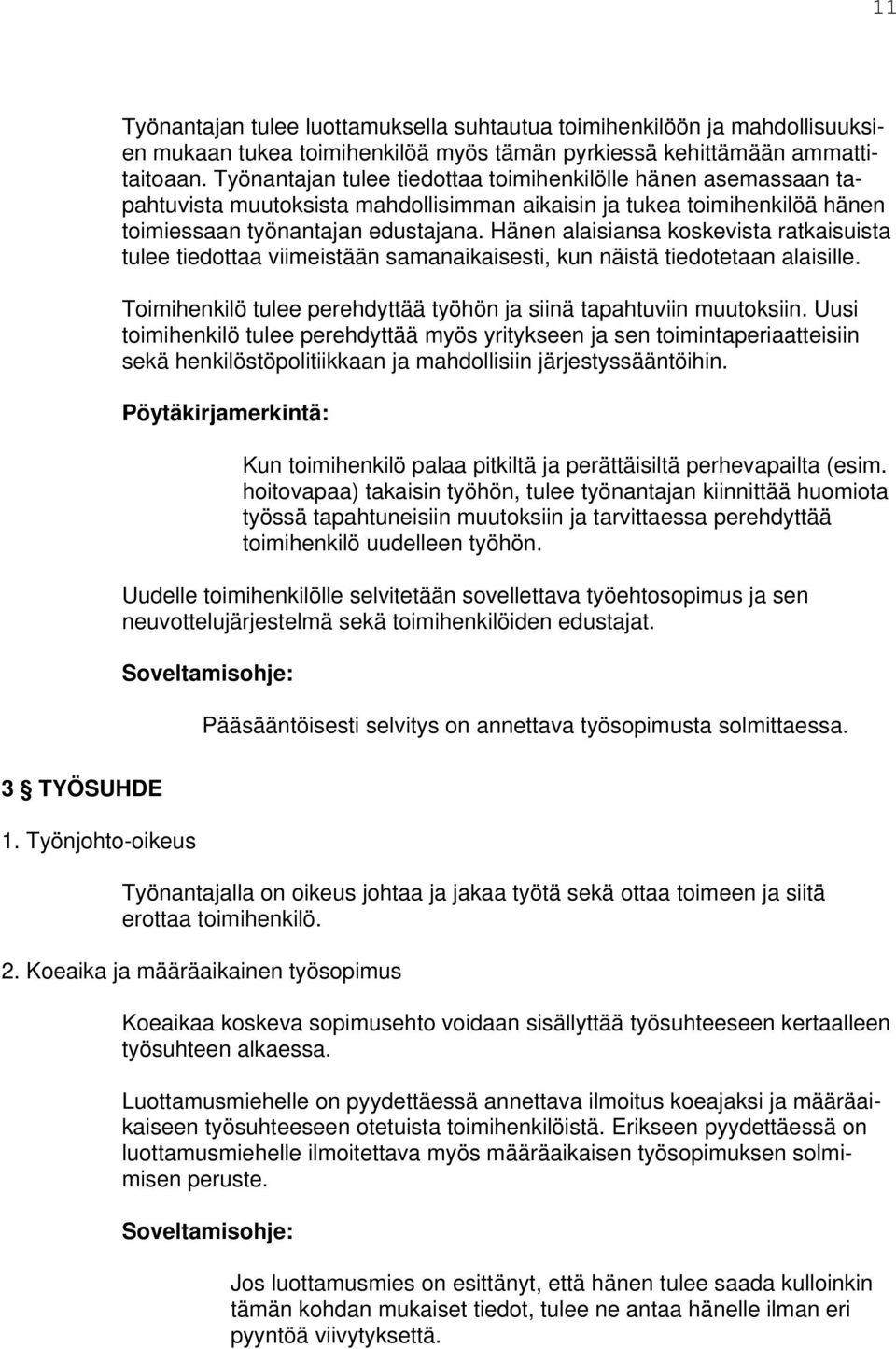 Hänen alaisiansa koskevista ratkaisuista tulee tiedottaa viimeistään samanaikaisesti, kun näistä tiedotetaan alaisille. Toimihenkilö tulee perehdyttää työhön ja siinä tapahtuviin muutoksiin.