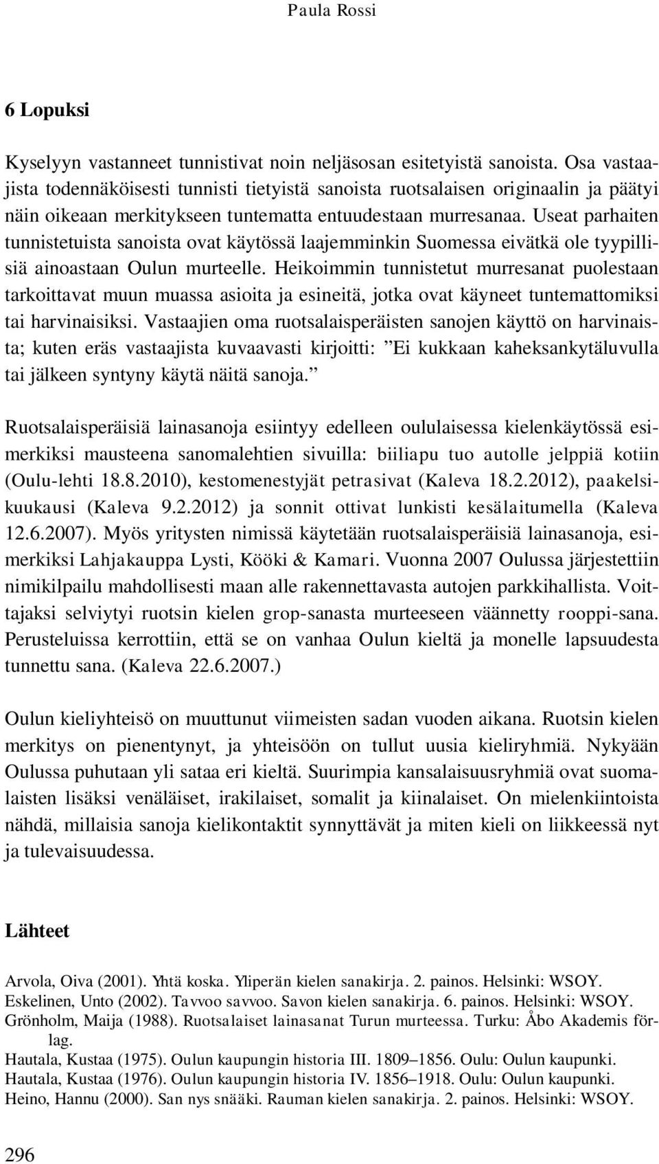 Useat parhaiten tunnistetuista sanoista ovat käytössä laajemminkin Suomessa eivätkä ole tyypillisiä ainoastaan Oulun murteelle.