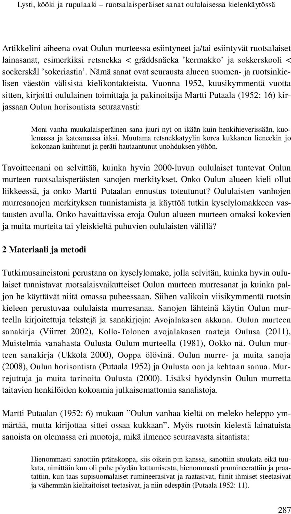 Vuonna 1952, kuusikymmentä vuotta sitten, kirjoitti oululainen toimittaja ja pakinoitsija Martti Putaala (1952: 16) kirjassaan Oulun horisontista seuraavasti: Moni vanha muukalaisperäinen sana juuri