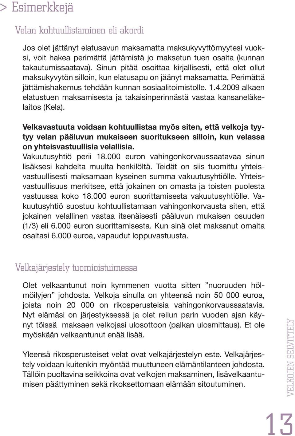 2009 alkaen elatustuen maksamisesta ja takaisinperinnästä vastaa kansaneläkelaitos (Kela).