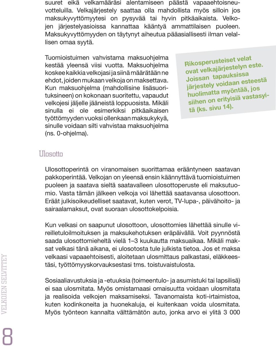 Tuomioistuimen vahvistama maksuohjelma kestää yleensä viisi vuotta. Maksuohjelma koskee kaikkia velkojasi ja siinä määrätään ne ehdot, joiden mukaan velkoja on maksettava.