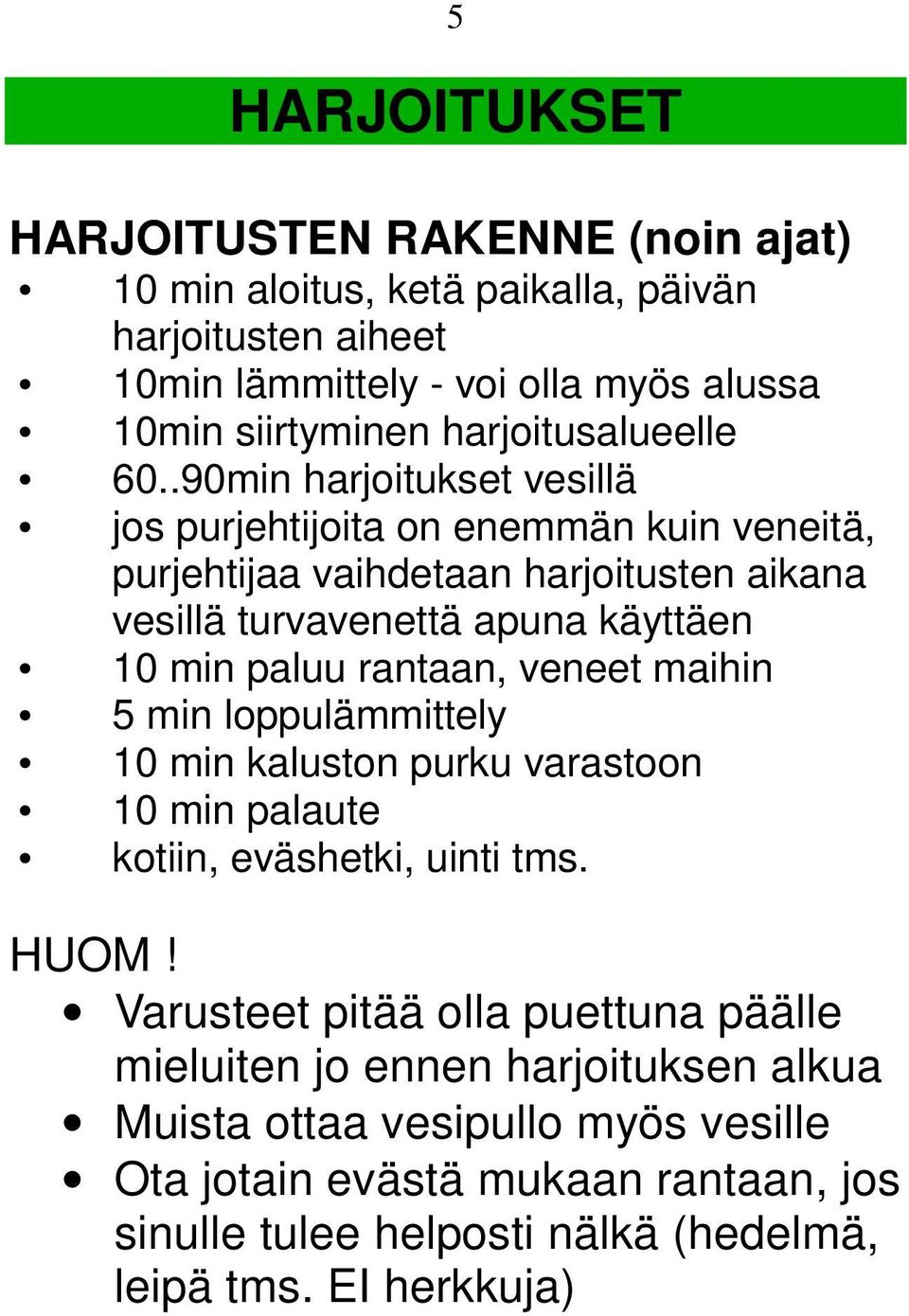 .90min harjoitukset vesillä jos purjehtijoita on enemmän kuin veneitä, purjehtijaa vaihdetaan harjoitusten aikana vesillä turvavenettä apuna käyttäen 10 min paluu rantaan,