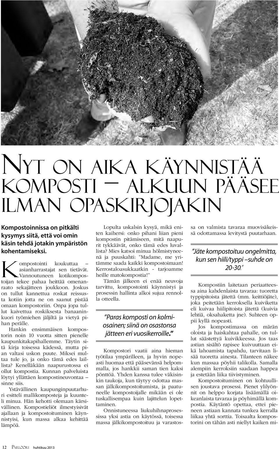 Joskus on tullut kannettua roskat reissusta kotiin jotta ne on saanut pistää omaan kompostoriin. Onpa jopa tullut kaivettua roskiksesta banaaninkuori työmiehen jäljiltä ja vietyä pihan perälle.