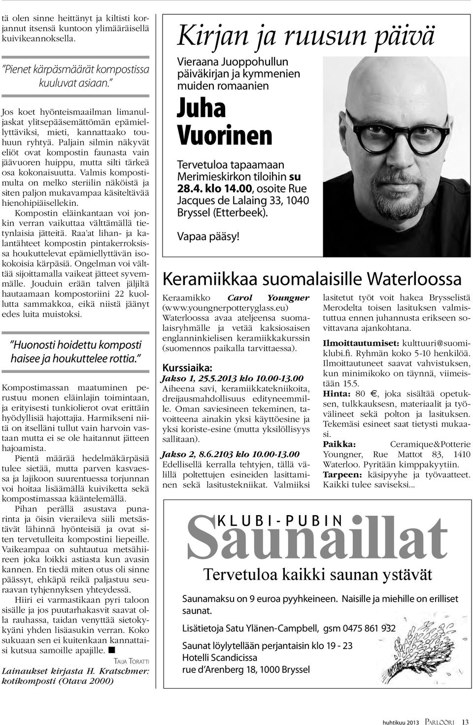 Paljain silmin näkyvät eliöt ovat kompostin faunasta vain jäävuoren huippu, mutta silti tärkeä osa kokonaisuutta.