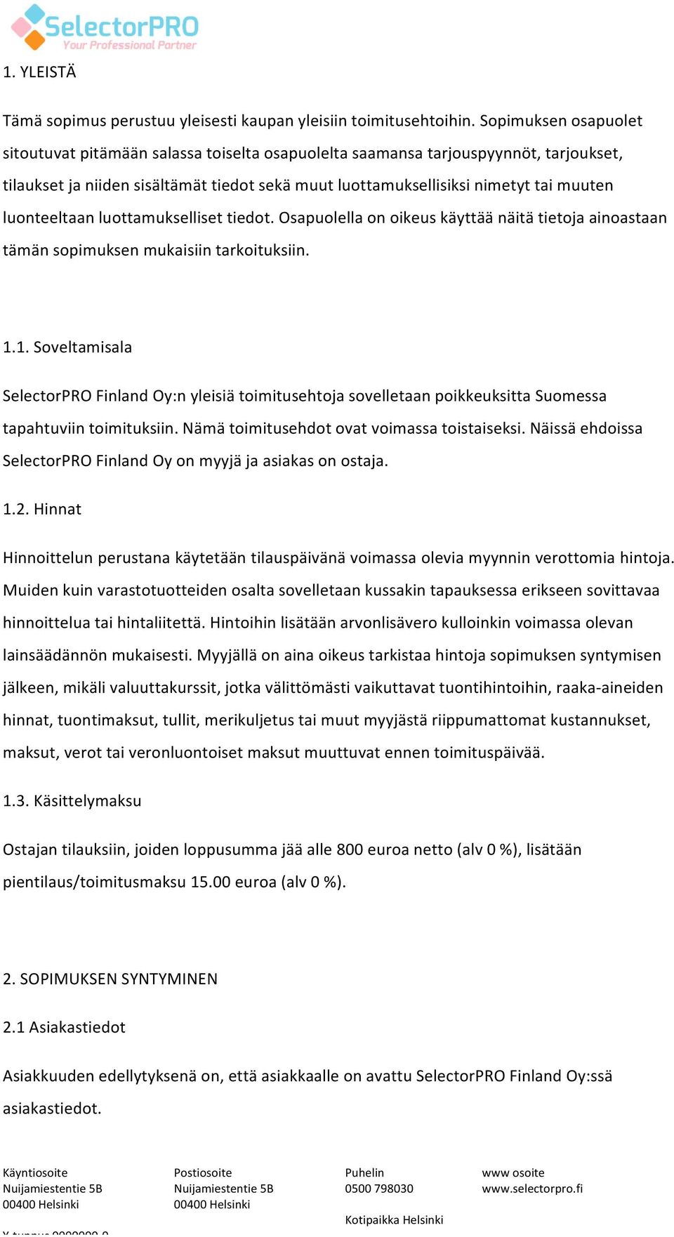 luonteeltaan luottamukselliset tiedot. Osapuolella on oikeus käyttää näitä tietoja ainoastaan tämän sopimuksen mukaisiin tarkoituksiin. 1.