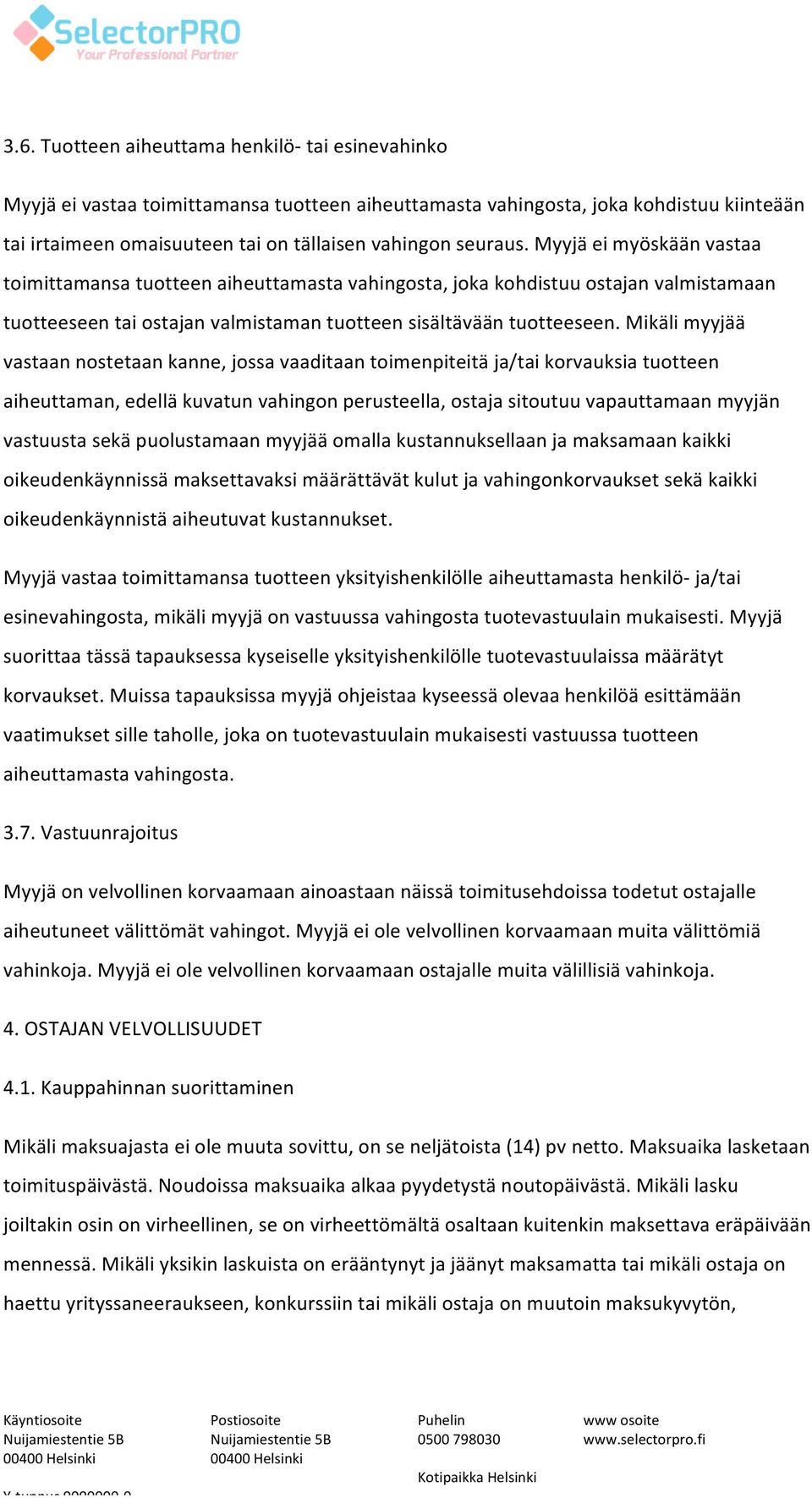 Mikäli myyjää vastaan nostetaan kanne, jossa vaaditaan toimenpiteitä ja/tai korvauksia tuotteen aiheuttaman, edellä kuvatun vahingon perusteella, ostaja sitoutuu vapauttamaan myyjän vastuusta sekä