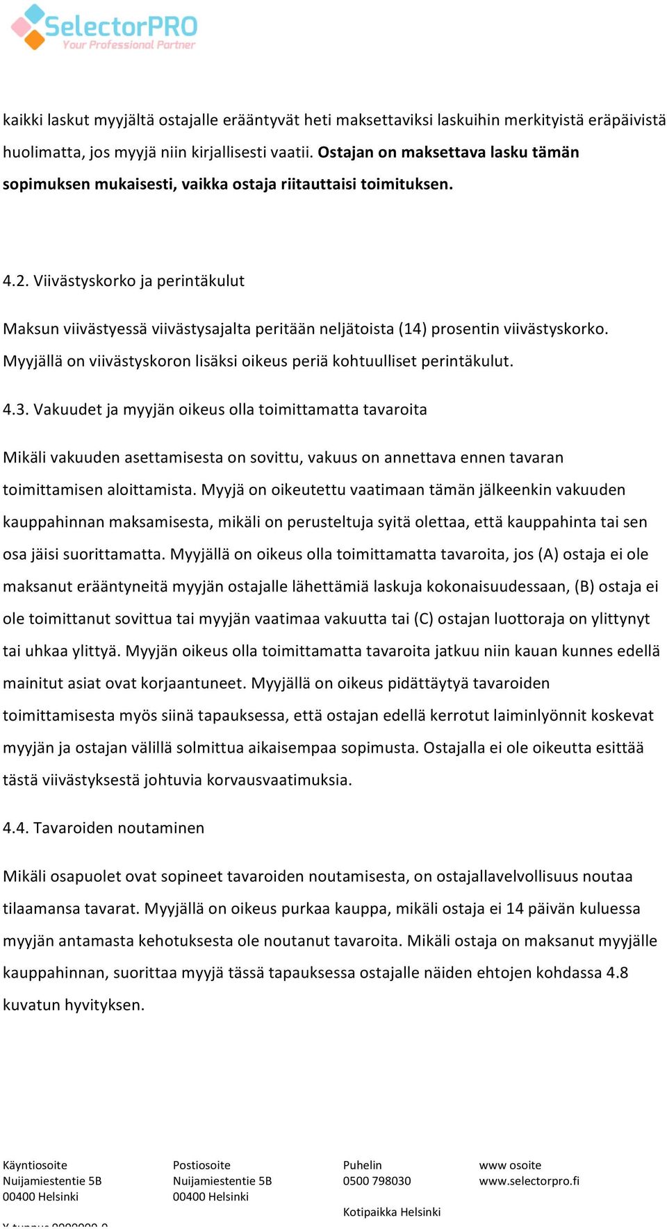 Viivästyskorko ja perintäkulut Maksun viivästyessä viivästysajalta peritään neljätoista (14) prosentin viivästyskorko. Myyjällä on viivästyskoron lisäksi oikeus periä kohtuulliset perintäkulut. 4.3.