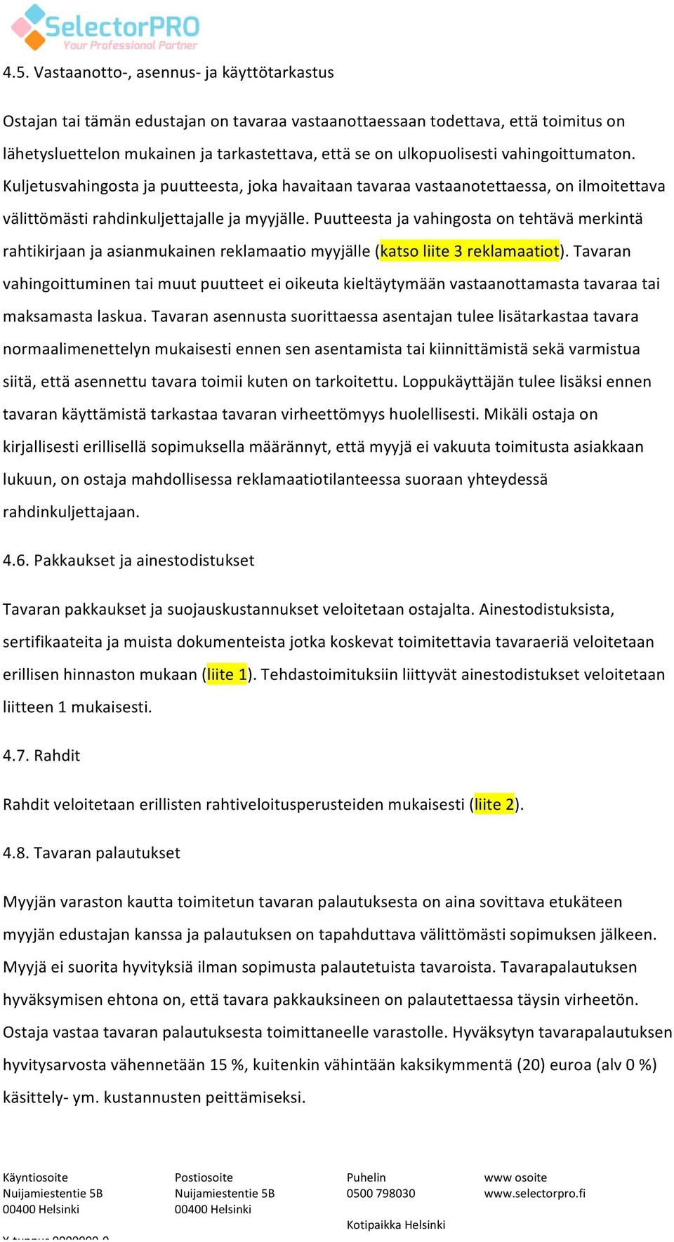 Puutteesta ja vahingosta on tehtävä merkintä rahtikirjaan ja asianmukainen reklamaatio myyjälle (katso liite 3 reklamaatiot).