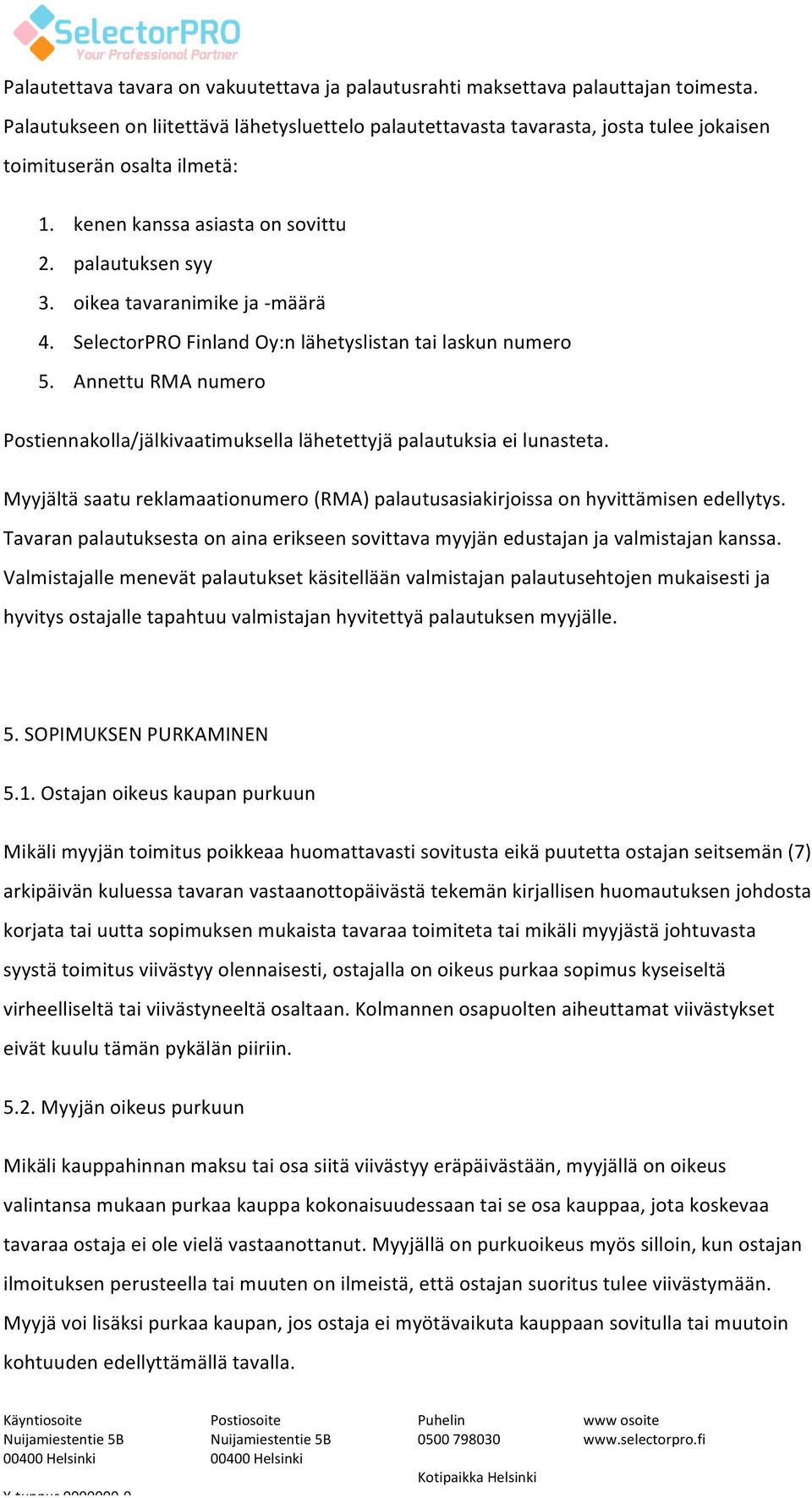 oikea tavaranimike ja - määrä 4. SelectorPRO Finland Oy:n lähetyslistan tai laskun numero 5. Annettu RMA numero Postiennakolla/jälkivaatimuksella lähetettyjä palautuksia ei lunasteta.