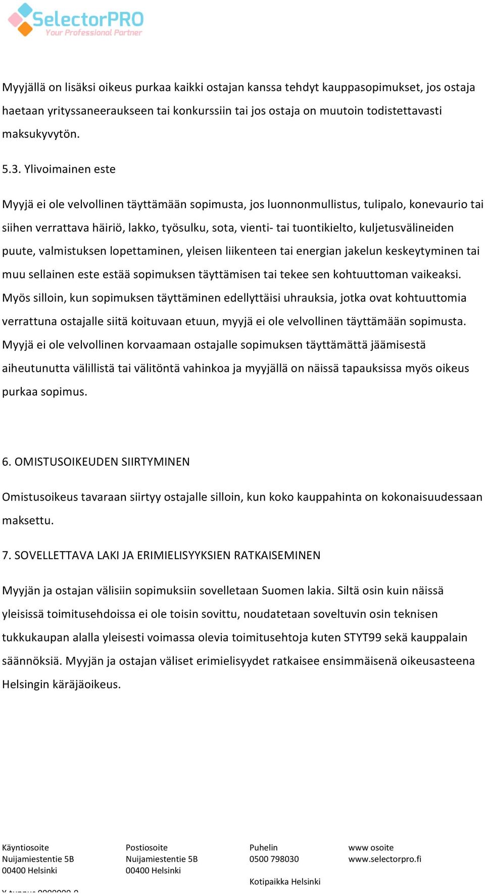 kuljetusvälineiden puute, valmistuksen lopettaminen, yleisen liikenteen tai energian jakelun keskeytyminen tai muu sellainen este estää sopimuksen täyttämisen tai tekee sen kohtuuttoman vaikeaksi.