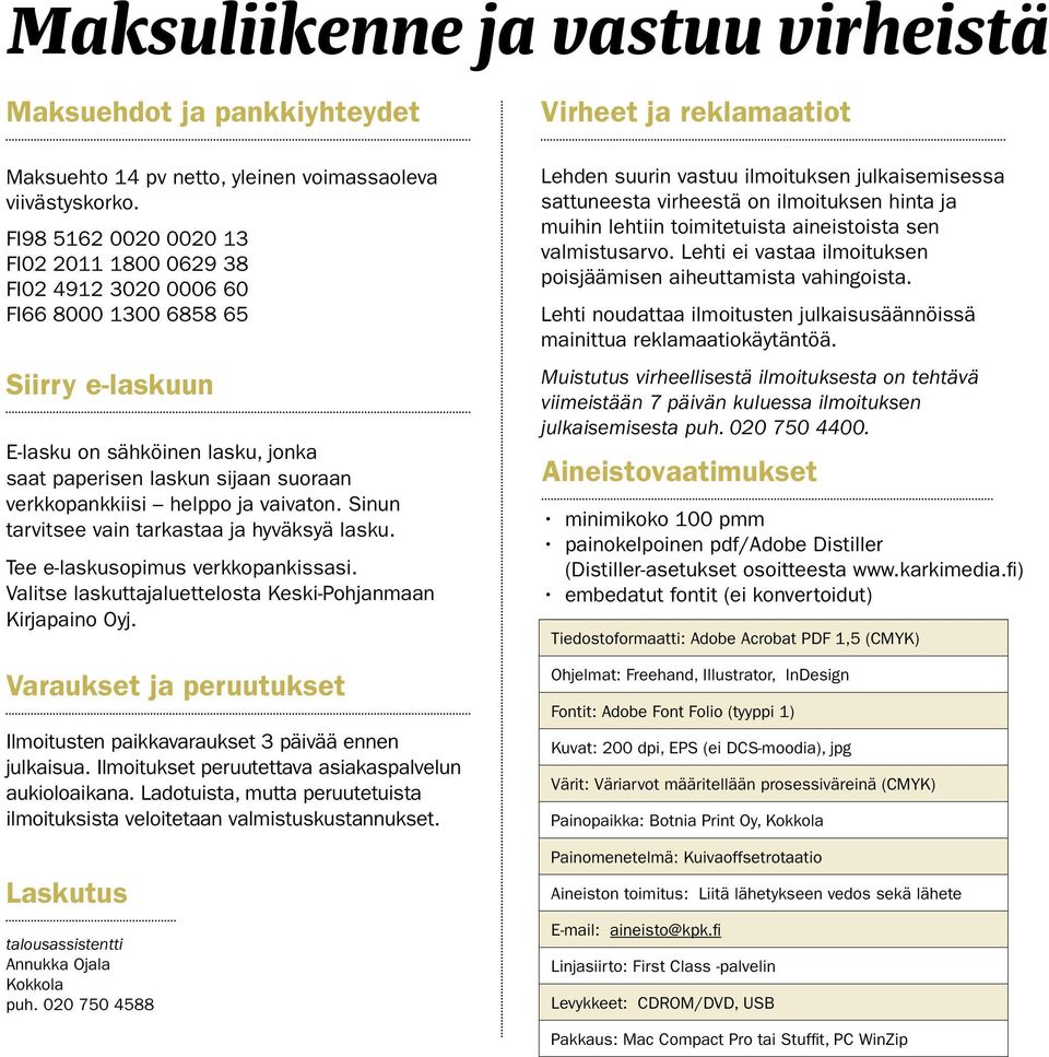 helppo ja vaivaton. Sinun tarvitsee vain tarkastaa ja hyväksyä lasku. Tee e-laskusopimus verkkopankissasi. Valitse laskuttajaluettelosta Keski-Pohjanmaan Kirjapaino Oyj.