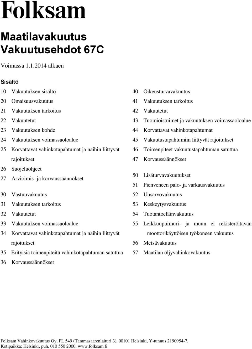 liittyvät rajoitukset 26 Suojeluohjeet 27 Arvioimis- ja korvaussäännökset 30 Vastuuvakuutus 31 Vakuutuksen tarkoitus 32 Vakuutetut 33 Vakuutuksen voimassaoloalue 34 Korvattavat vahinkotapahtumat ja