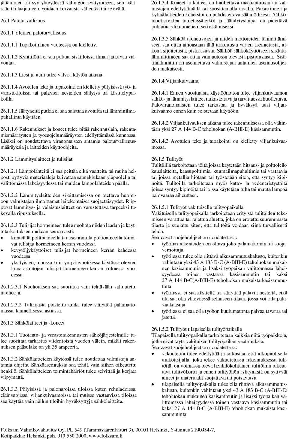 26.1.1.5 Jäätyneitä putkia ei saa sulattaa avotulta tai lämminilmapuhallinta käyttäen. 26.1.1.6 Rakennukset ja koneet tulee pitää rakennuslain, rakentamismääräysten ja työsuojelumääräysten edellyttämässä kunnossa.