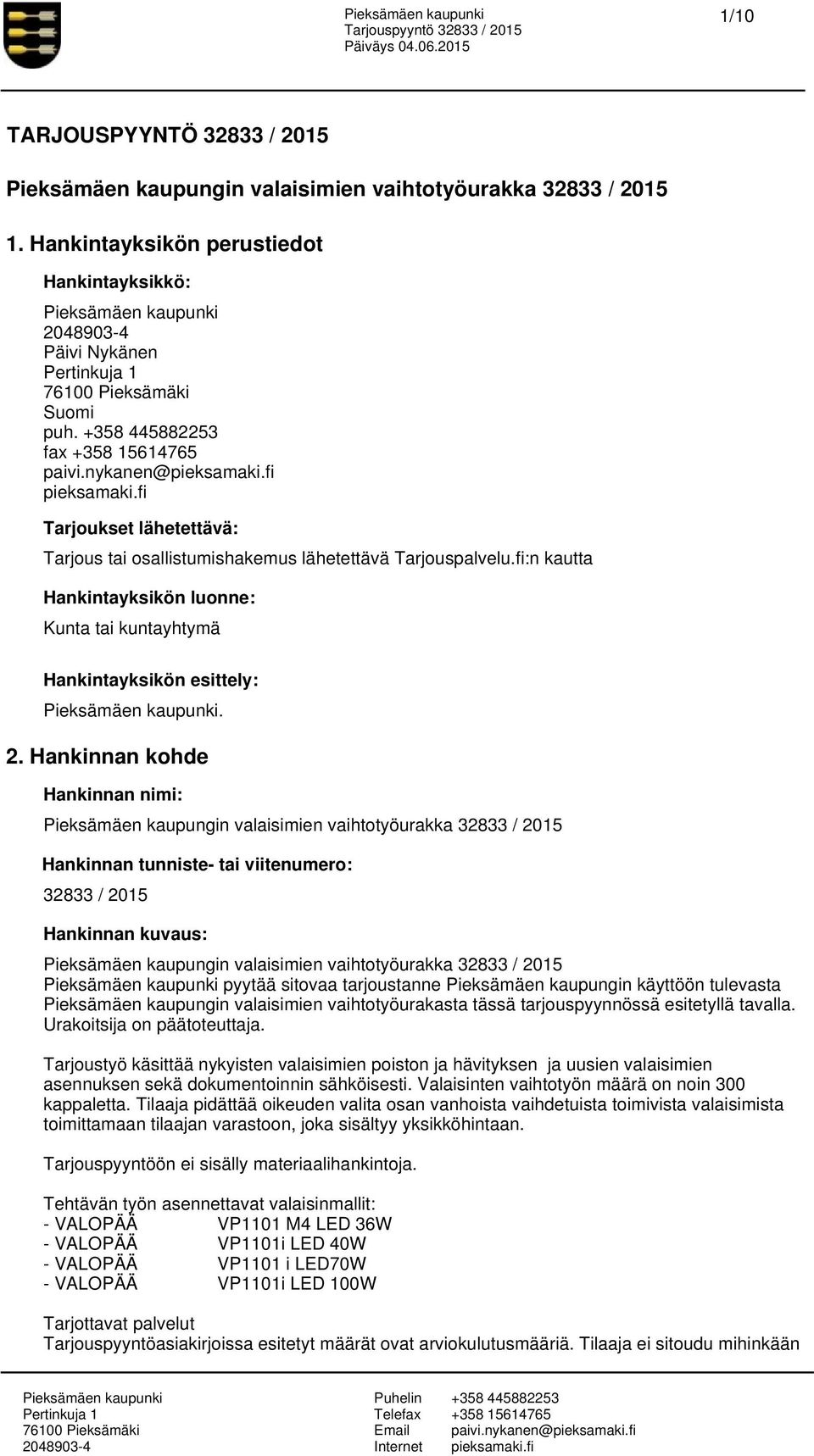 Hankinnan kohde Hankinnan nimi: Pieksämäen kaupungin valaisimien vaihtotyöurakka 32833 / 2015 Hankinnan tunniste- tai viitenumero: 32833 / 2015 Hankinnan kuvaus: Pieksämäen kaupungin valaisimien