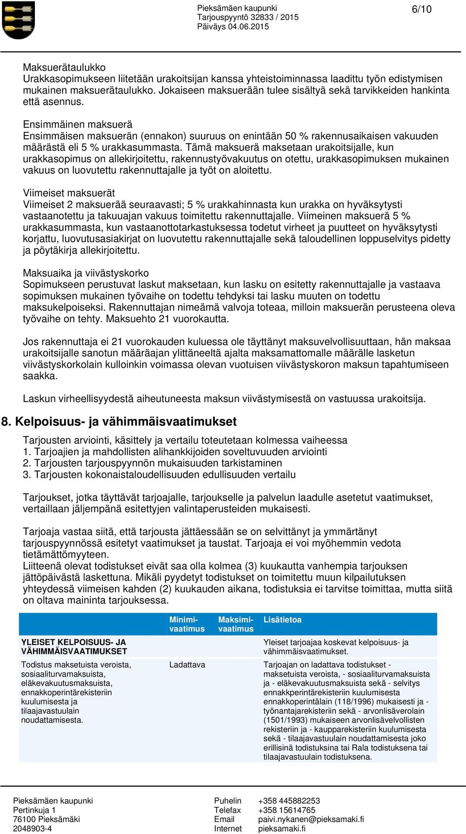 Ensimmäinen maksuerä Ensimmäisen maksuerän (ennakon) suuruus on enintään 50 % rakennusaikaisen vakuuden määrästä eli 5 % urakkasummasta.