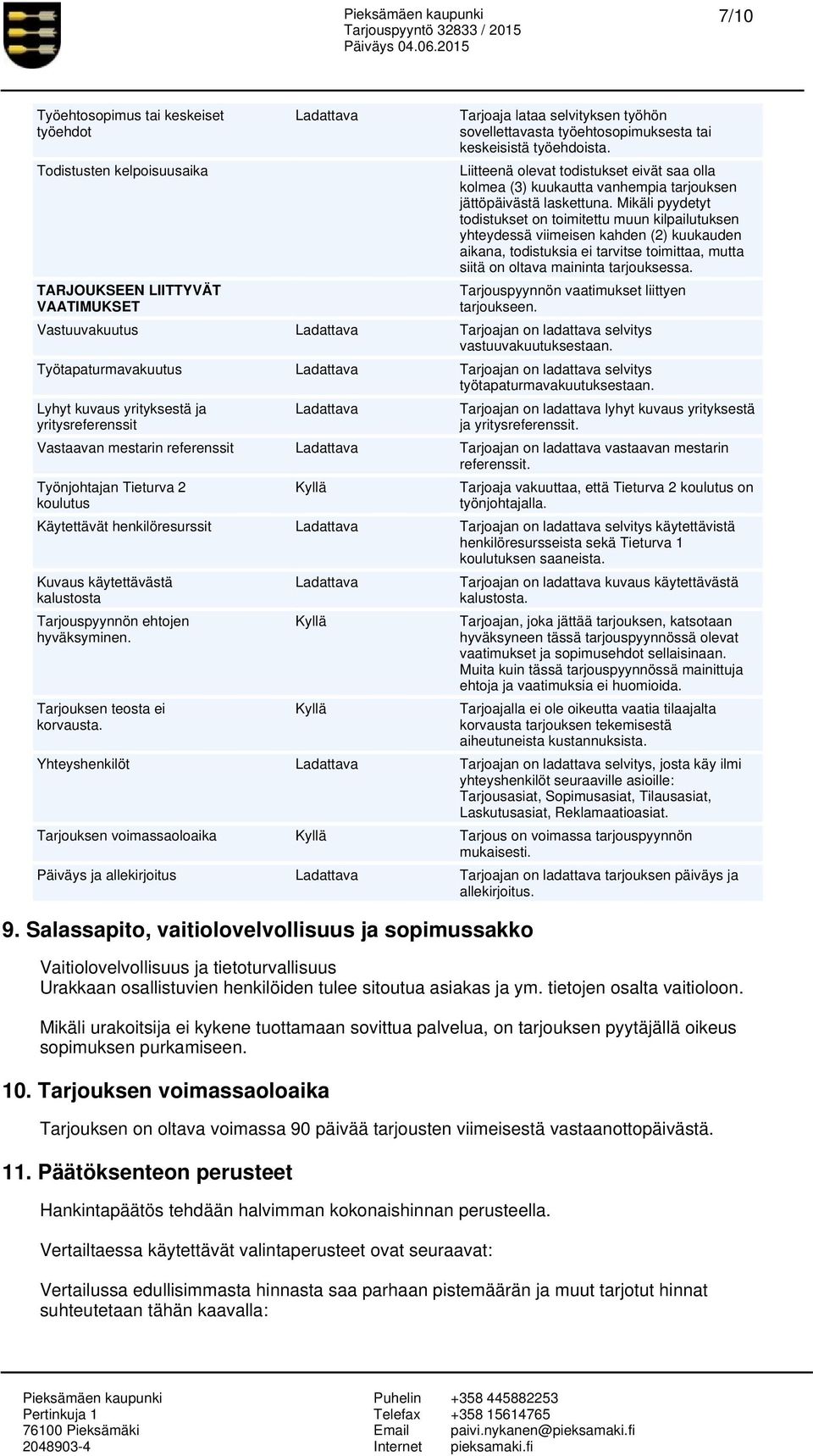 Mikäli pyydetyt todistukset on toimitettu muun kilpailutuksen yhteydessä viimeisen kahden (2) kuukauden aikana, todistuksia ei tarvitse toimittaa, mutta siitä on oltava maininta tarjouksessa.