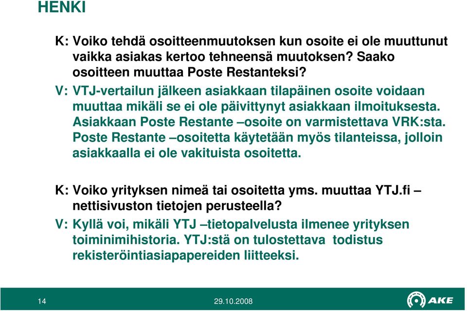 Asiakkaan Poste Restante osoite on varmistettava VRK:sta. Poste Restante osoitetta käytetään myös tilanteissa, jolloin asiakkaalla ei ole vakituista osoitetta.