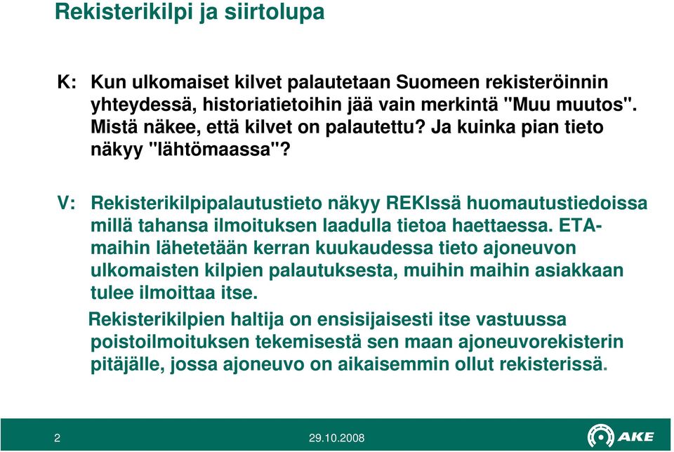 V: Rekisterikilpipalautustieto näkyy REKIssä huomautustiedoissa millä tahansa ilmoituksen laadulla tietoa haettaessa.