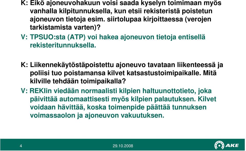 K: Liikennekäytöstäpoistettu ajoneuvo tavataan liikenteessä ja poliisi tuo poistamansa kilvet katsastustoimipaikalle. Mitä kilville tehdään toimipaikalla?