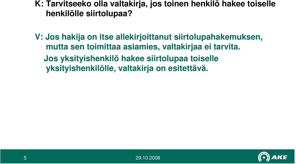 V: Jos hakija on itse allekirjoittanut siirtolupahakemuksen, mutta sen