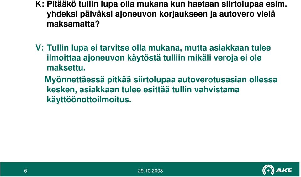 V: Tullin lupa ei tarvitse olla mukana, mutta asiakkaan tulee ilmoittaa ajoneuvon käytöstä tulliin