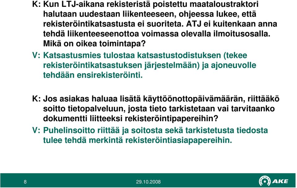 V: Katsastusmies tulostaa katsastustodistuksen (tekee rekisteröintikatsastuksen järjestelmään) ja ajoneuvolle tehdään ensirekisteröinti.