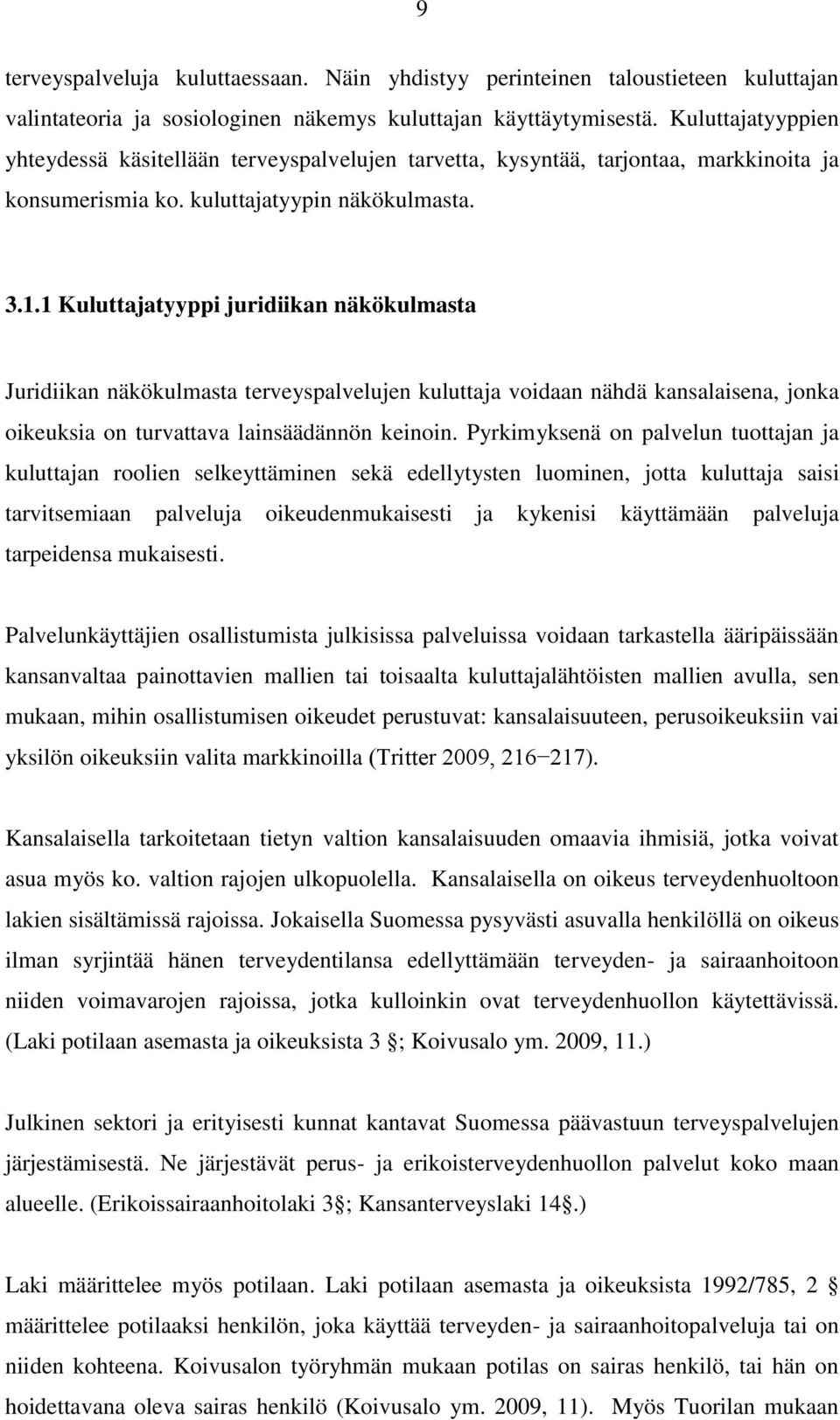 1 Kuluttajatyyppi juridiikan näkökulmasta Juridiikan näkökulmasta terveyspalvelujen kuluttaja voidaan nähdä kansalaisena, jonka oikeuksia on turvattava lainsäädännön keinoin.