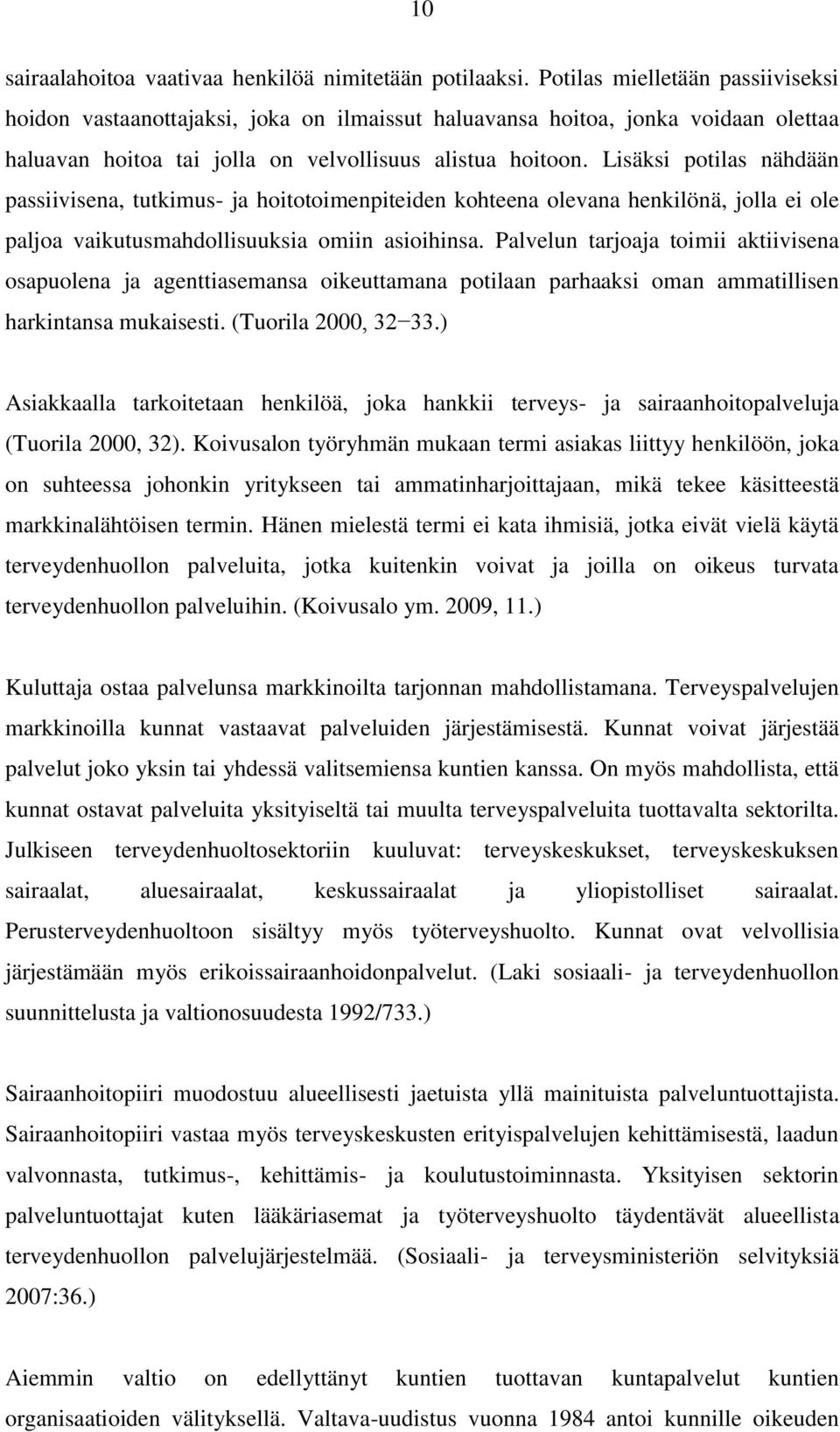 Lisäksi potilas nähdään passiivisena, tutkimus- ja hoitotoimenpiteiden kohteena olevana henkilönä, jolla ei ole paljoa vaikutusmahdollisuuksia omiin asioihinsa.