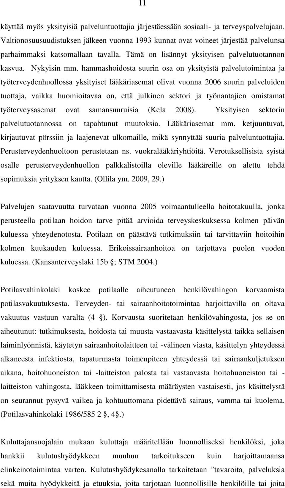 hammashoidosta suurin osa on yksityistä palvelutoimintaa ja työterveydenhuollossa yksityiset lääkäriasemat olivat vuonna 2006 suurin palveluiden tuottaja, vaikka huomioitavaa on, että julkinen