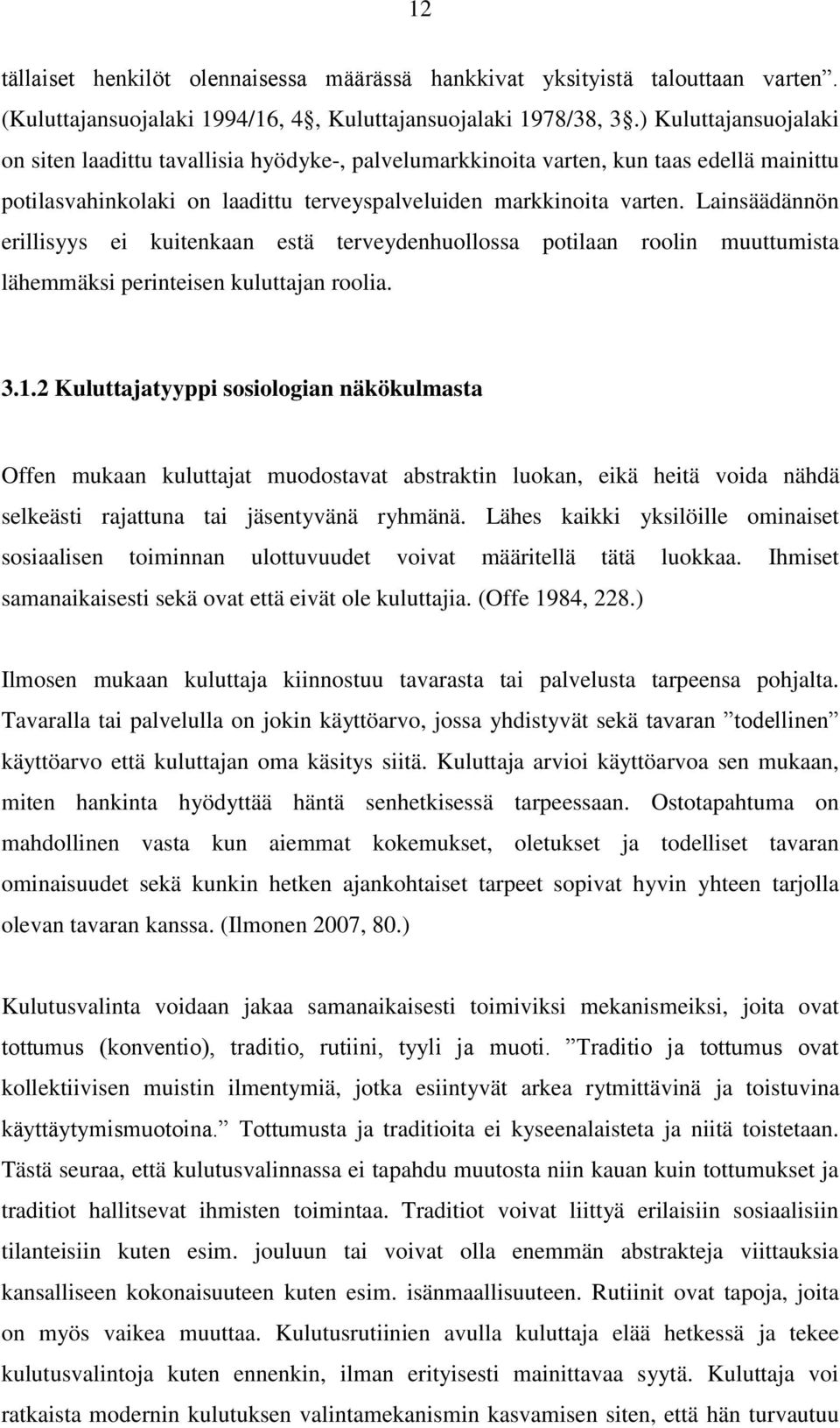 Lainsäädännön erillisyys ei kuitenkaan estä terveydenhuollossa potilaan roolin muuttumista lähemmäksi perinteisen kuluttajan roolia. 3.1.