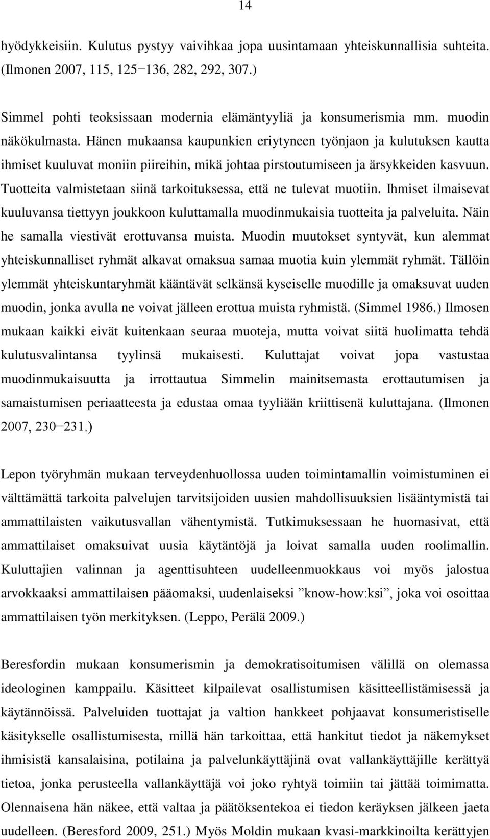 Tuotteita valmistetaan siinä tarkoituksessa, että ne tulevat muotiin. Ihmiset ilmaisevat kuuluvansa tiettyyn joukkoon kuluttamalla muodinmukaisia tuotteita ja palveluita.