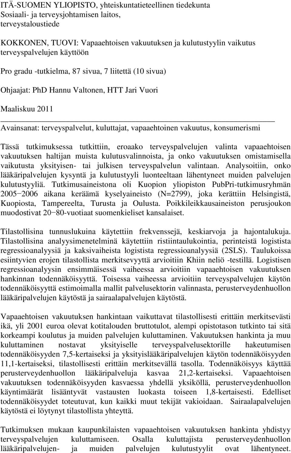 vakuutus, konsumerismi Tässä tutkimuksessa tutkittiin, eroaako terveyspalvelujen valinta vapaaehtoisen vakuutuksen haltijan muista kulutusvalinnoista, ja onko vakuutuksen omistamisella vaikutusta