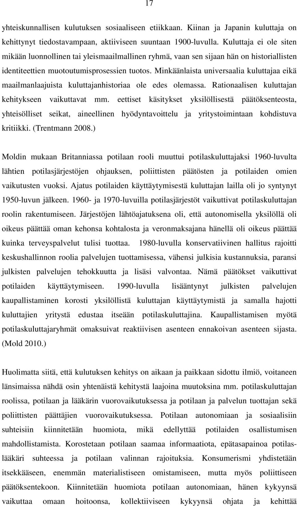 Minkäänlaista universaalia kuluttajaa eikä maailmanlaajuista kuluttajanhistoriaa ole edes olemassa. Rationaalisen kuluttajan kehitykseen vaikuttavat mm.