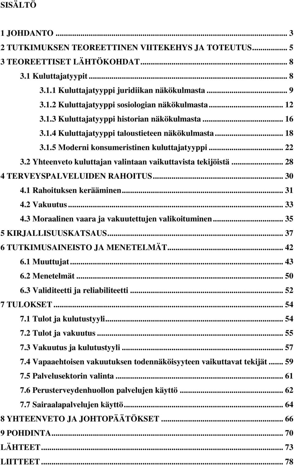 2 Yhteenveto kuluttajan valintaan vaikuttavista tekijöistä... 28 4 TERVEYSPALVELUIDEN RAHOITUS... 30 4.1 Rahoituksen kerääminen... 31 4.2 Vakuutus... 33 4.