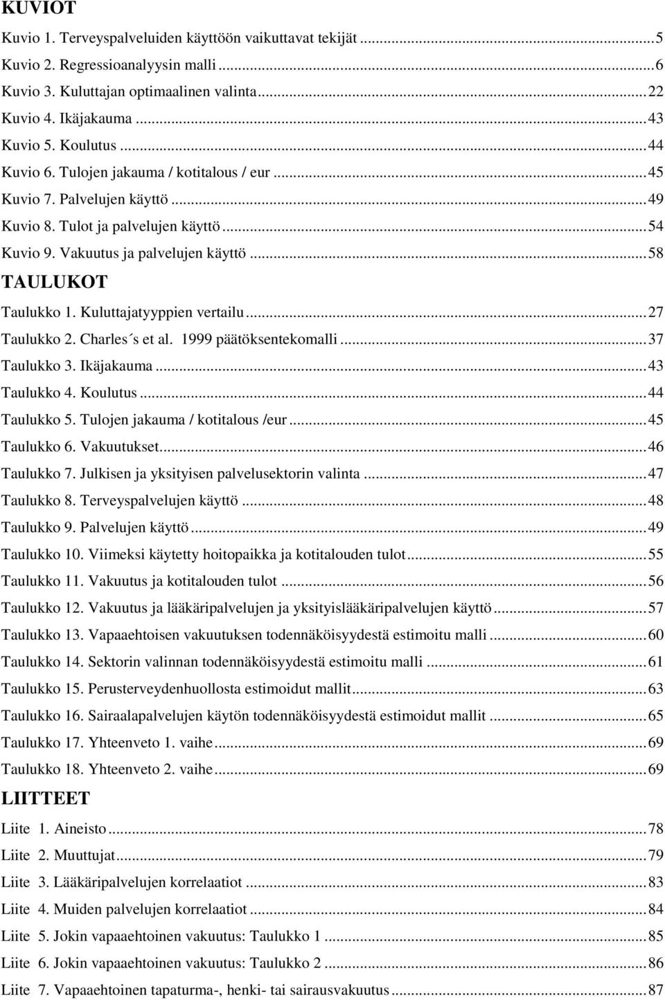 Kuluttajatyyppien vertailu... 27 Taulukko 2. Charles s et al. 1999 päätöksentekomalli... 37 Taulukko 3. Ikäjakauma... 43 Taulukko 4. Koulutus... 44 Taulukko 5. Tulojen jakauma / kotitalous /eur.