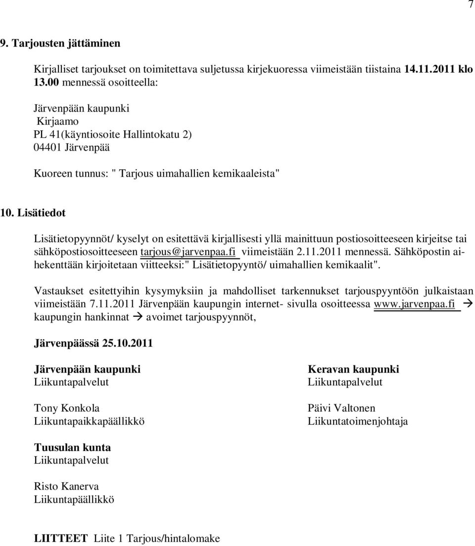 Lisätiedot Lisätietopyynnöt/ kyselyt on esitettävä kirjallisesti yllä mainittuun postiosoitteeseen kirjeitse tai sähköpostiosoitteeseen tarjous@jarvenpaa.fi viimeistään 2.11.2011 mennessä.