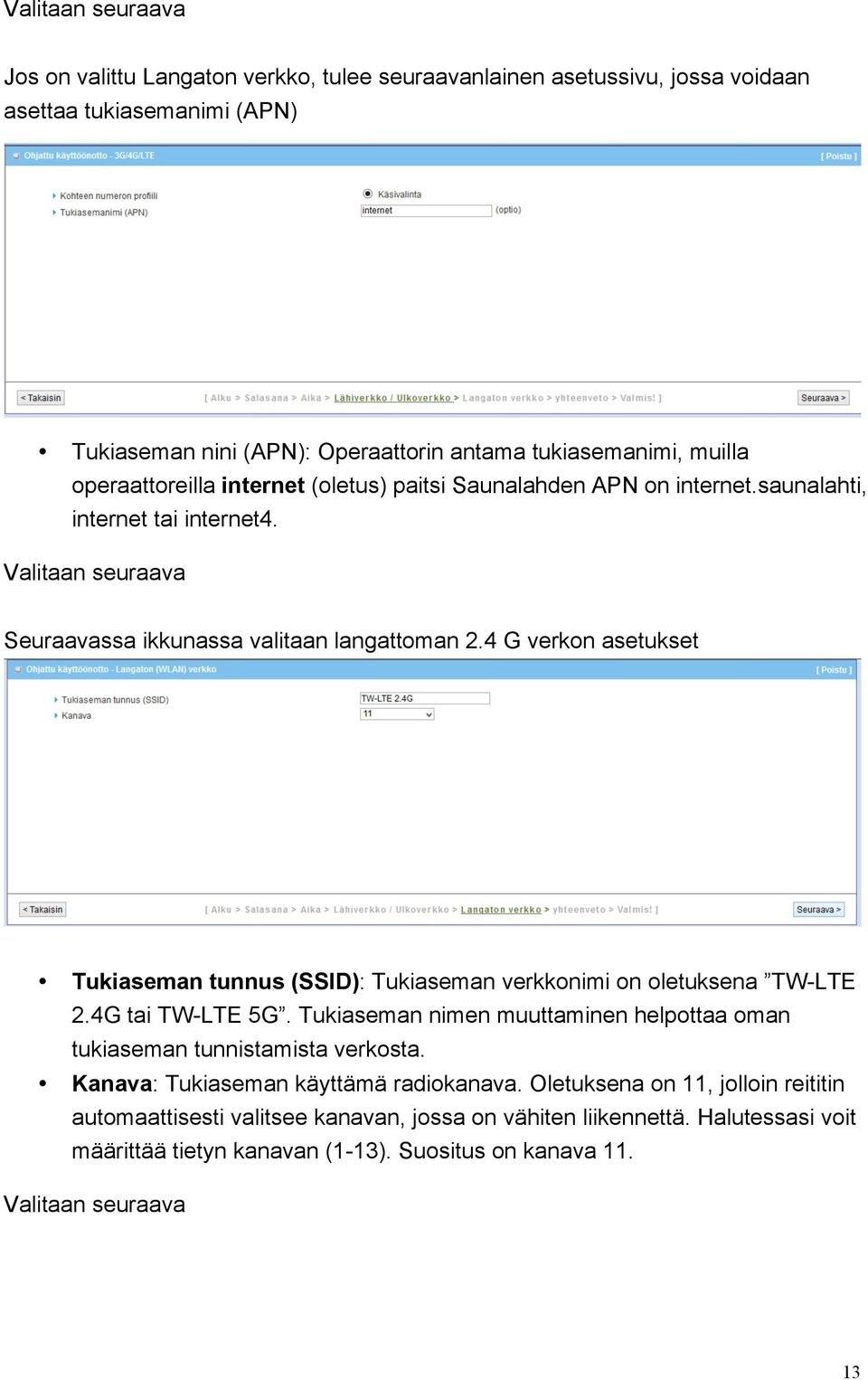 4 G verkon asetukset Tukiaseman tunnus (SSID): Tukiaseman verkkonimi on oletuksena TW-LTE 2.4G tai TW-LTE 5G. Tukiaseman nimen muuttaminen helpottaa oman tukiaseman tunnistamista verkosta.