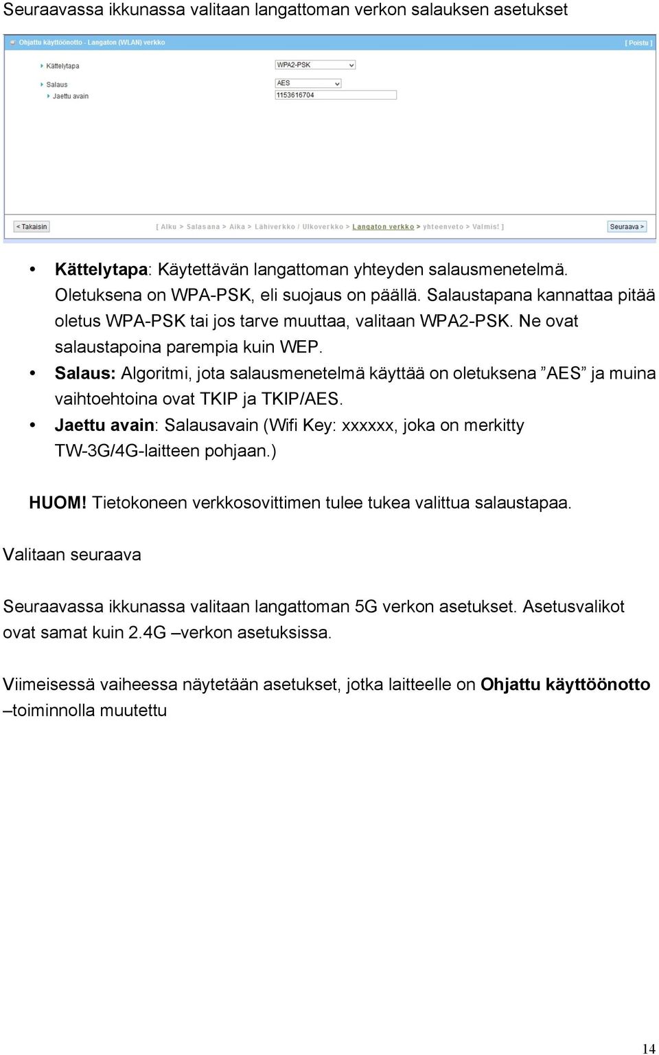 Salaus: Algoritmi, jota salausmenetelmä käyttää on oletuksena AES ja muina vaihtoehtoina ovat TKIP ja TKIP/AES. Jaettu avain: Salausavain (Wifi Key: xxxxxx, joka on merkitty TW-3G/4G-laitteen pohjaan.