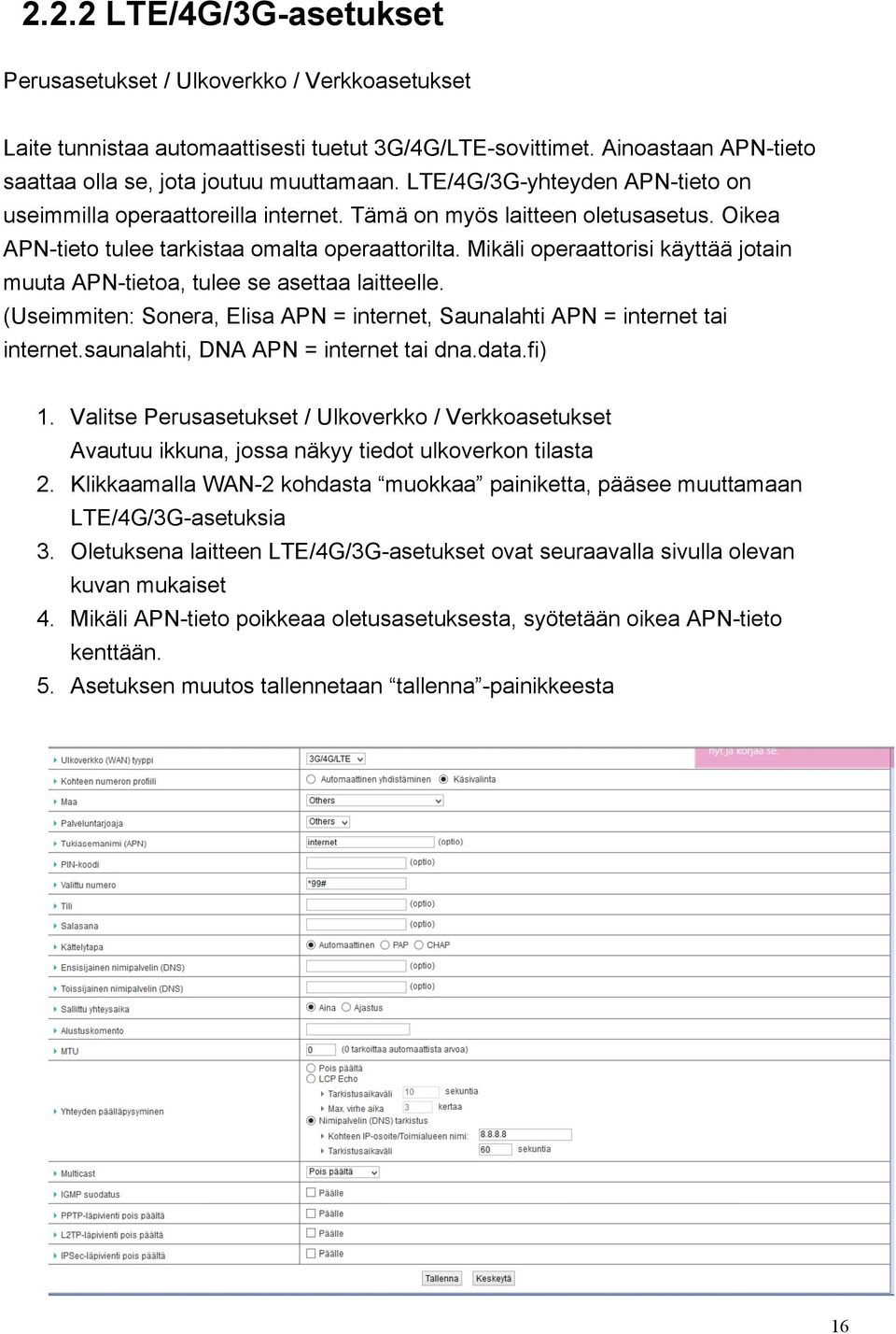 Mikäli operaattorisi käyttää jotain muuta APN-tietoa, tulee se asettaa laitteelle. (Useimmiten: Sonera, Elisa APN = internet, Saunalahti APN = internet tai internet.