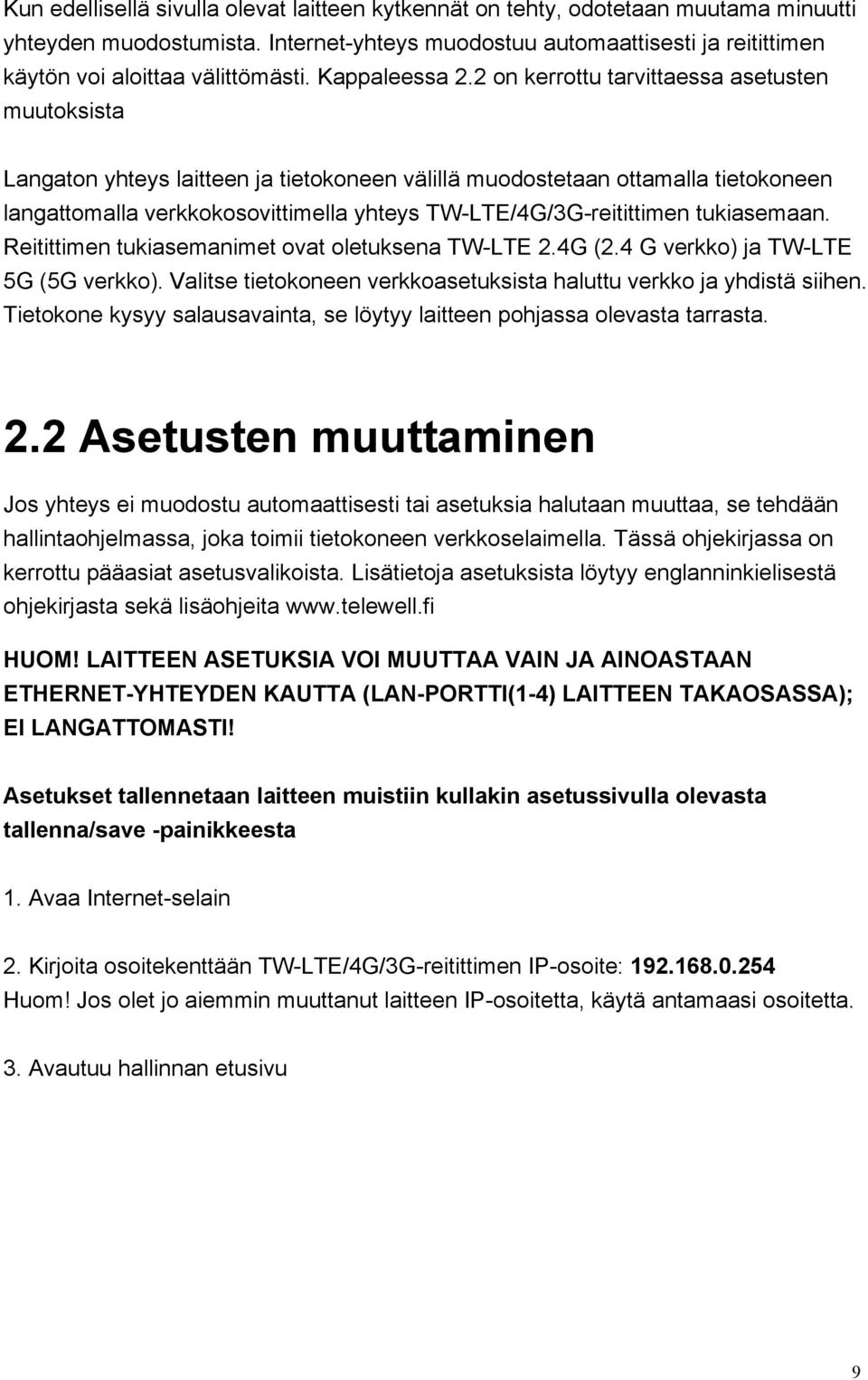 2 on kerrottu tarvittaessa asetusten muutoksista Langaton yhteys laitteen ja tietokoneen välillä muodostetaan ottamalla tietokoneen langattomalla verkkokosovittimella yhteys TW-LTE/4G/3G-reitittimen