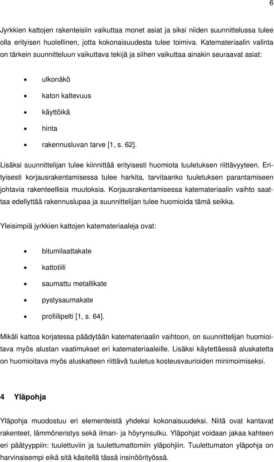 Lisäksi suunnittelijan tulee kiinnittää erityisesti huomiota tuuletuksen riittävyyteen.