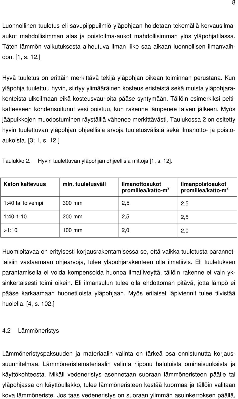 Kun yläpohja tuulettuu hyvin, siirtyy ylimääräinen kosteus eristeistä sekä muista yläpohjarakenteista ulkoilmaan eikä kosteusvaurioita pääse syntymään.