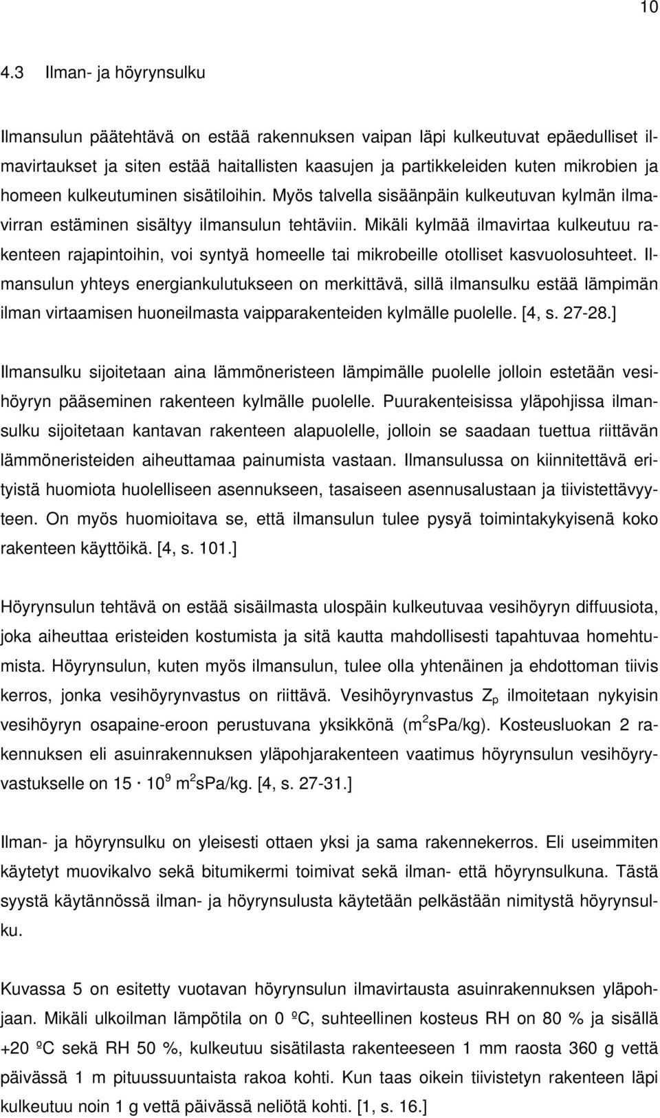 Mikäli kylmää ilmavirtaa kulkeutuu rakenteen rajapintoihin, voi syntyä homeelle tai mikrobeille otolliset kasvuolosuhteet.