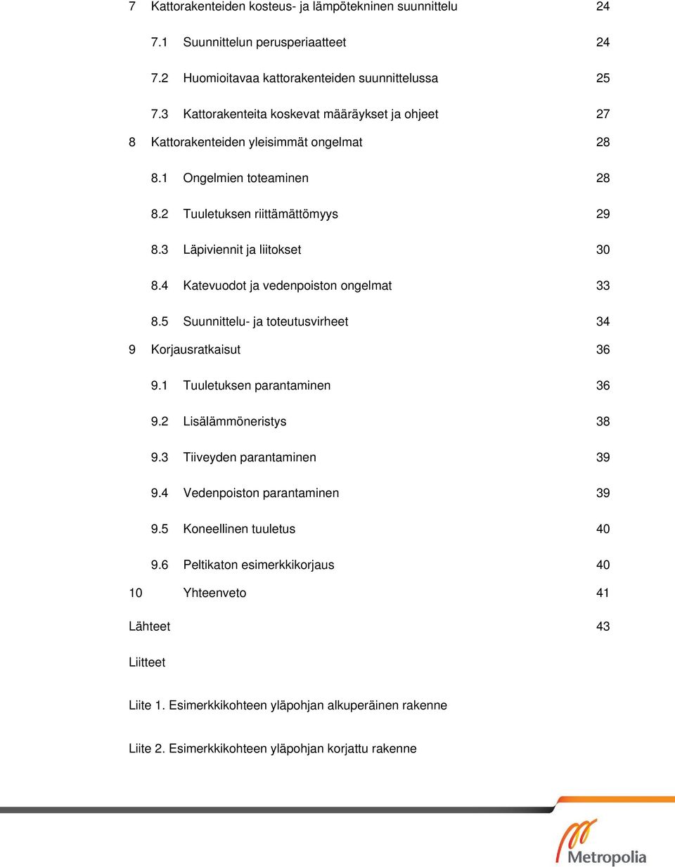 4 Katevuodot ja vedenpoiston ongelmat 33 8.5 Suunnittelu- ja toteutusvirheet 34 9 Korjausratkaisut 36 9.1 Tuuletuksen parantaminen 36 9.2 Lisälämmöneristys 38 9.3 Tiiveyden parantaminen 39 9.