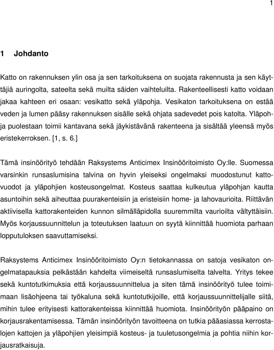 Yläpohja puolestaan toimii kantavana sekä jäykistävänä rakenteena ja sisältää yleensä myös eristekerroksen. [1, s. 6.] Tämä insinöörityö tehdään Raksystems Anticimex Insinööritoimisto Oy:lle.