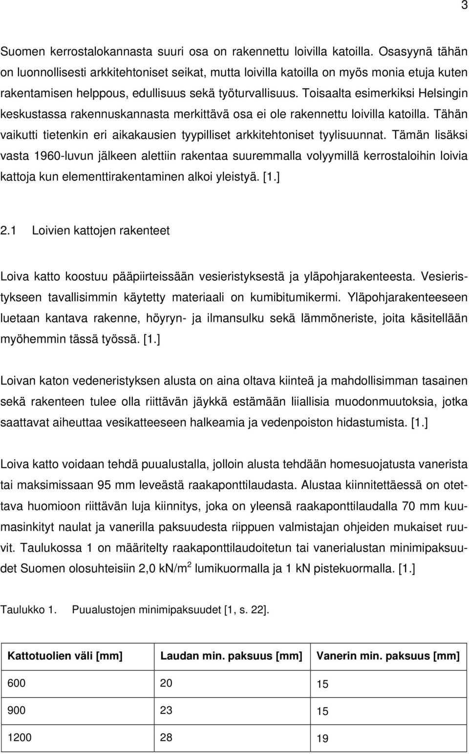 Toisaalta esimerkiksi Helsingin keskustassa rakennuskannasta merkittävä osa ei ole rakennettu loivilla katoilla. Tähän vaikutti tietenkin eri aikakausien tyypilliset arkkitehtoniset tyylisuunnat.