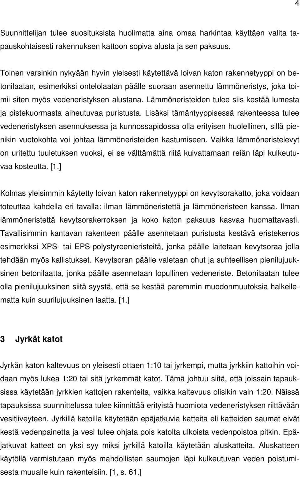 alustana. Lämmöneristeiden tulee siis kestää lumesta ja pistekuormasta aiheutuvaa puristusta.