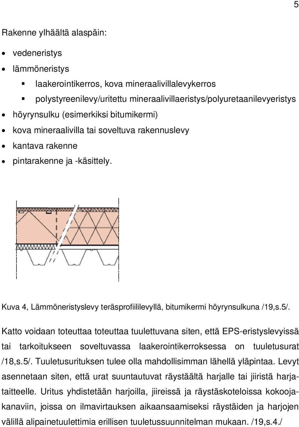 Katto voidaan toteuttaa toteuttaa tuulettuvana siten, että EPS-eristyslevyissä tai tarkoitukseen soveltuvassa laakerointikerroksessa on tuuletusurat /18,s.5/.