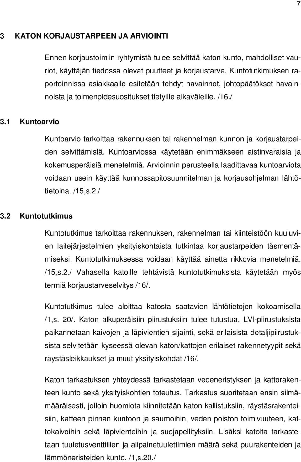 1 Kuntoarvio Kuntoarvio tarkoittaa rakennuksen tai rakennelman kunnon ja korjaustarpeiden selvittämistä. Kuntoarviossa käytetään enimmäkseen aistinvaraisia ja kokemusperäisiä menetelmiä.